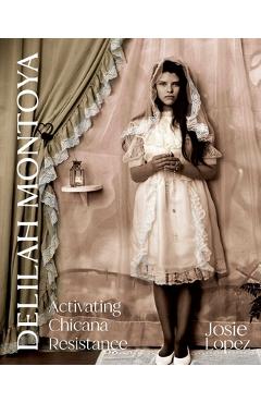 Coperta cărții 'Delilah Montoya: Activating Chicana Resistance - Josie Lopez'