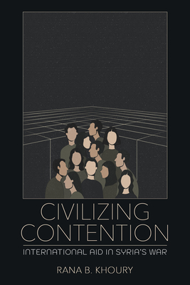 Coperta cărții 'Civilizing Contention: International Aid in Syria's War - Rana B. Khoury'