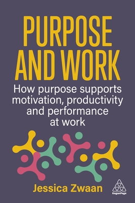 Purpose and Work: How Purpose Supports Motivation, Productivity and Performance at Work - Jessica Zwaan