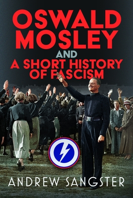 Oswald Mosley and a Short History of Fascism - Andrew Sangster