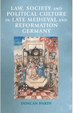 Poza produsului Law, Society and Political Culture in Late Medieval and Reformation Germany - Duncan Hardy