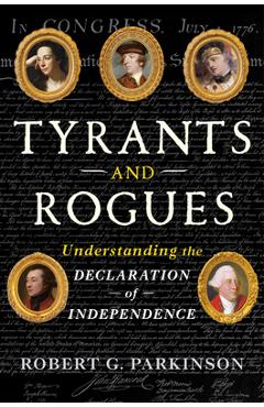 Coperta cărții 'Tyrants and Rogues: Understanding the Declaration of Independence - Robert G. Parkinson'