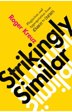 Poza produsului Strikingly Similar: Plagiarism and Appropriation from Chaucer to Chatbots - Roger Kreuz