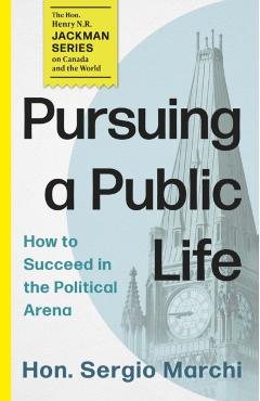 Pursuing a Public Life: How to Succeed in the Political Arena - Sergio Marchi