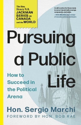 Pursuing a Public Life: How to Succeed in the Political Arena - Sergio Marchi