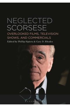 Poza produsului Neglected Scorsese: Overlooked Films, Television Shows, and Commercials - Phillip Sipiora