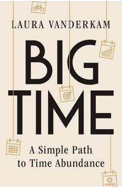 Coperta cărții 'Big Time: A Simple Path to Time Abundance - Laura Vanderkam'