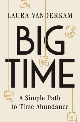 Coperta cărții 'Big Time: A Simple Path to Time Abundance - Laura Vanderkam'