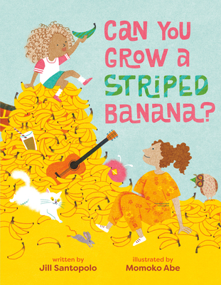 Coperta cărții 'Can You Grow a Striped Banana? - Jill Santopolo'