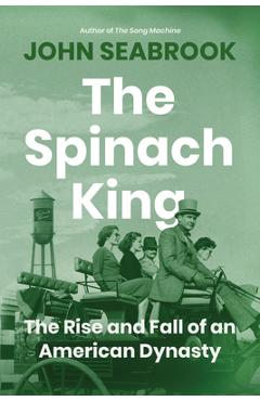 Coperta cărții 'The Spinach King: The Rise and Fall of an American Dynasty - John Seabrook'