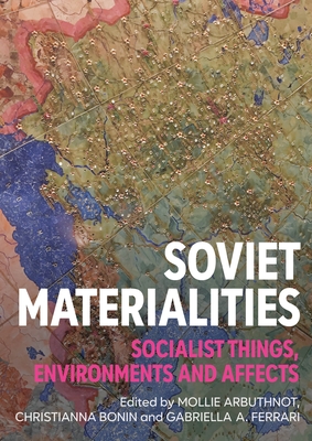 Coperta cărții 'Soviet Materialities: Socialist Things, Environments and Affects - Mollie Arbuthnot'