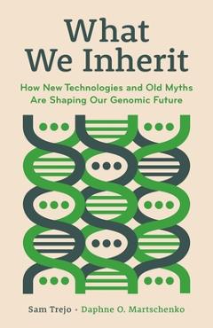 Coperta cărții 'What We Inherit: How New Technologies and Old Myths Are Shaping Our Genomic Future - Sam Trejo'