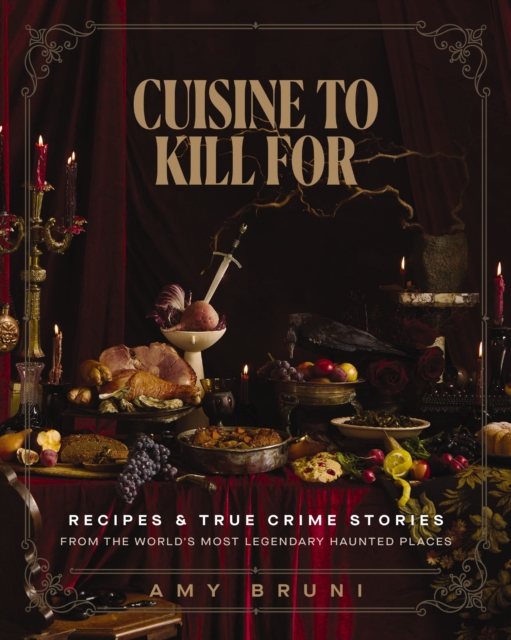 Coperta cărții 'Cuisine to Kill for: Recipes and True Crime Stories from the World's Most Haunted Places - Amy Bruni'