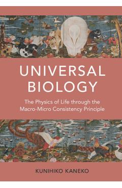 Coperta cărții 'Universal Biology: The Physics of Life Through the Macro-Micro Consistency Principle - Kunihiko Kaneko'