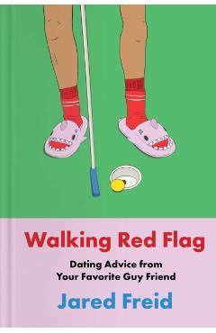Walking Red Flag: Dating Advice from Your Favorite Guy Friend - Jared Freid