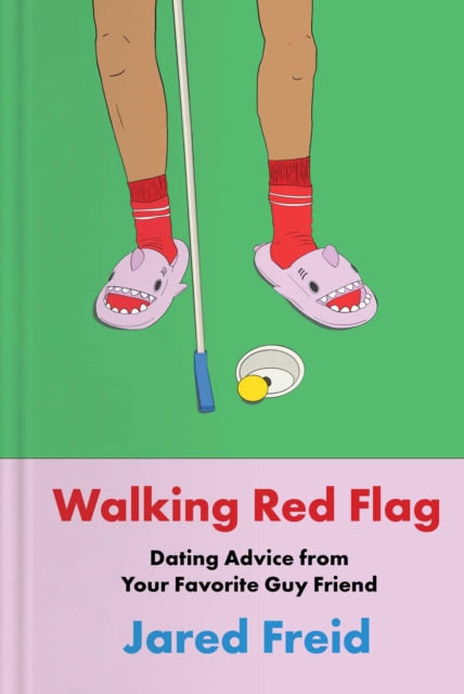 Coperta cărții 'Walking Red Flag: Dating Advice from Your Favorite Guy Friend - Jared Freid'