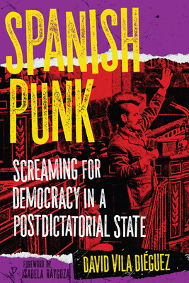 Spanish Punk: Screaming for Democracy in a Postdictatorial State - David Vila Diéguez