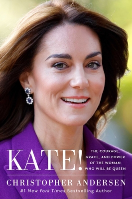 Coperta cărții 'Kate!: The Courage, Grace, and Power of the Woman Who Will Be Queen - Christopher Andersen'