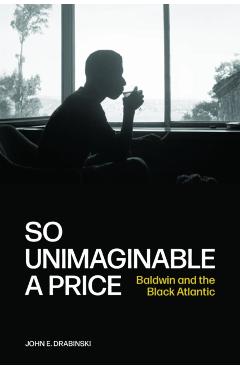 So Unimaginable a Price: Baldwin and the Black Atlantic - John E. Drabinski