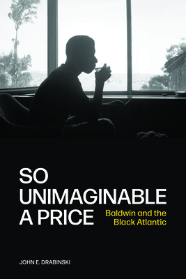 So Unimaginable a Price: Baldwin and the Black Atlantic - John E. Drabinski