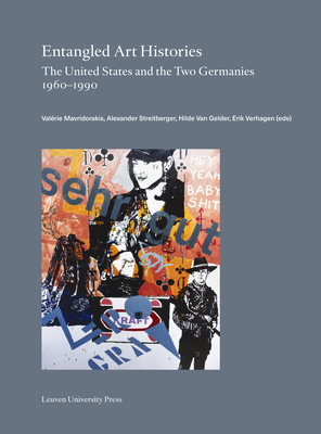 Entangled Art Histories: The United States and the Two Germanies 1960-1990 - Valérie Mavridorakis