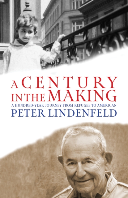 Coperta cărții 'A Century in the Making: A Hundred-Year Journey from Refugee to American - Peter Lindenfeld'