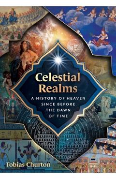 Coperta cărții 'Celestial Realms: A History of Heaven Since Before the Dawn of Time - Tobias Churton'