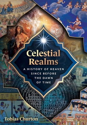 Coperta cărții 'Celestial Realms: A History of Heaven Since Before the Dawn of Time - Tobias Churton'