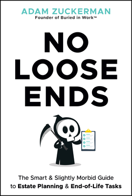 Coperta cărții 'No Loose Ends: The Smart & Slightly Morbid Guide to Estate Planning & End-Of-Life Tasks - Adam Zuckerman'