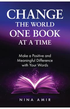 Poza produsului Change the World One Book at a Time: Make a Positive and Meaningful Difference with Your Words - Nina Amir