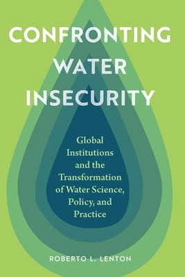 Coperta cărții 'Confronting Water Insecurity: Global Institutions and the Transformation of Water Science, Policy, and Practice -'