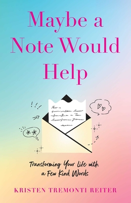 Coperta cărții 'Maybe a Note Would Help: Transforming Your Life with a Few Kind Words - Kristen Tremonti Reiter'