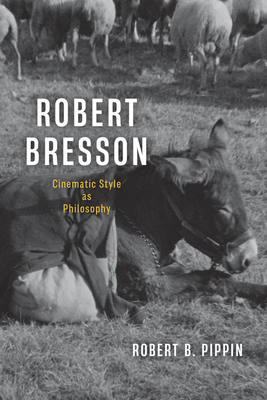 Coperta cărții 'Robert Bresson: Cinematic Style as Philosophy - Robert B. Pippin'