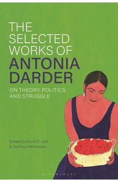 Poza produsului The Selected Works of Antonia Darder: On Theory, Politics, and Struggle - Kevin D. Lam