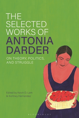The Selected Works of Antonia Darder: On Theory, Politics, and Struggle - Kevin D. Lam