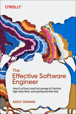 Coperta cărții 'The Effective Software Engineer: How ICS at Every Level Can Leverage Ai, Prioritize High-Value Work, and Lead Beyond'