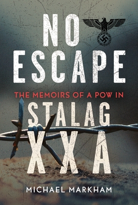 No Escape: The Memoirs of a POW in Stalag Xxa - Vic Markham
