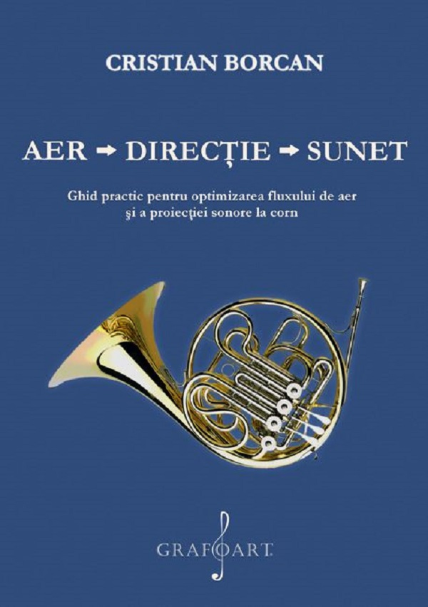 Aer. Directie. Sunet. Ghid practic pentru optimizarea fluxului de aer si a proiectiei sonore la corn - Cristian Borcan