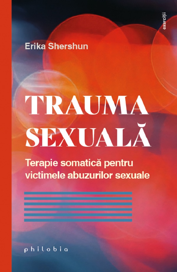 Trauma sexuala. Terapie somatica pentru victimele abuzurilor sexuale - Erika Shershun