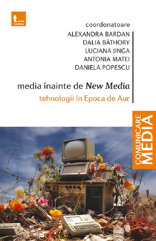 Media inainte de New Media. Tehnologii in Epoca de Aur - Alexandra Bardan, Dalia Bathory, Luciana Jinga, Antonia Matei,  Daniela Popescu