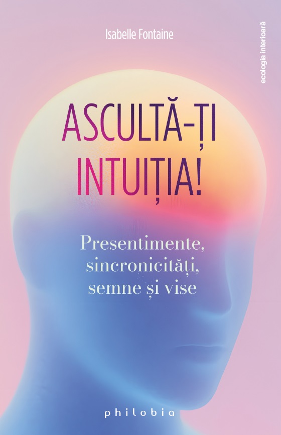Asculta-ti intuitia! Presentimente, sincronicitati, semne si vise - Isabelle Fontaine