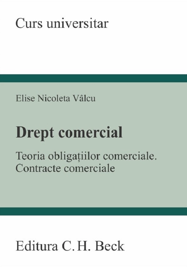 Drept comercial. Teoria obligatiilor comerciale. Contracte comerciale - Elise Nicoleta Valcu