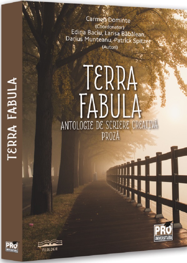 Terra fabula. Antologie de scriere creativa. Proza - Carmen Dominte, Edina Baciu, Larisa Babalean, Darius Munteanu, Patrick Spitzer