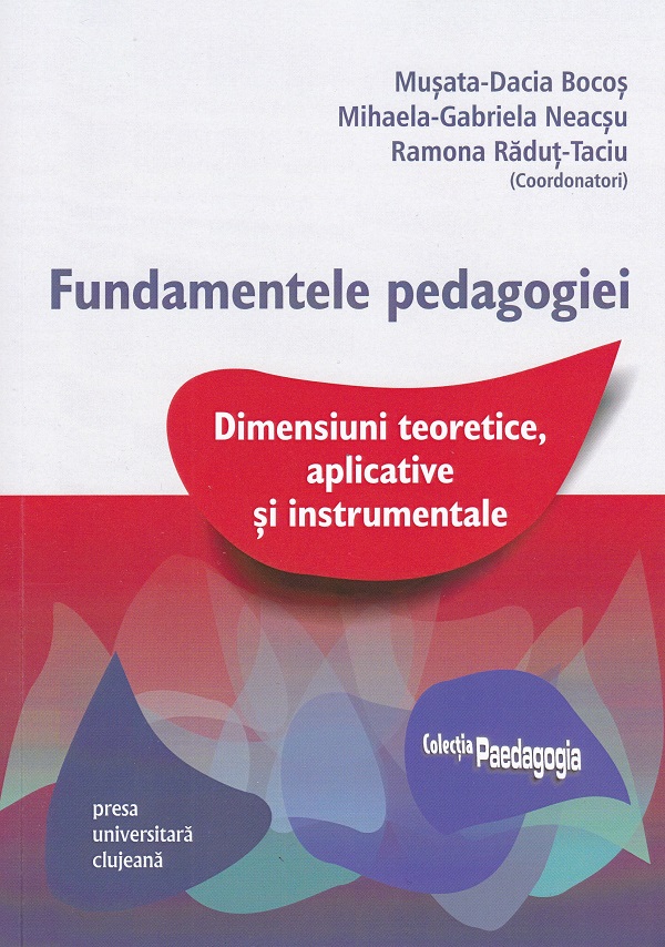 Fundamentele pedagogiei. Dimensiuni teoretice, aplicative si instrumentale - Musata-Dacia Bocos, Mihaela-Gabriela Neacsu, Ramona Radut-Taciu