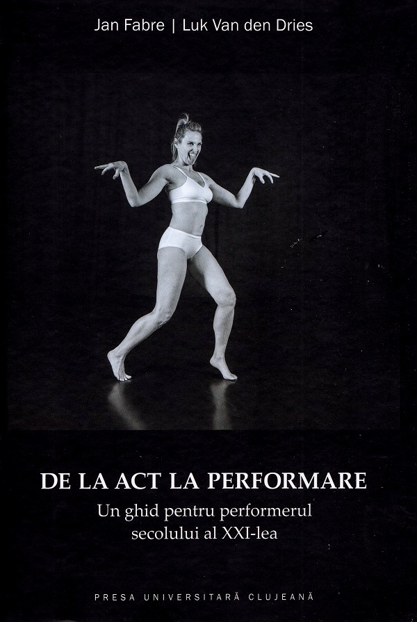 De la act la performare. Un ghid pentru performerul secolului al XXI-lea - Jan Fabre, Luk Van den Dries