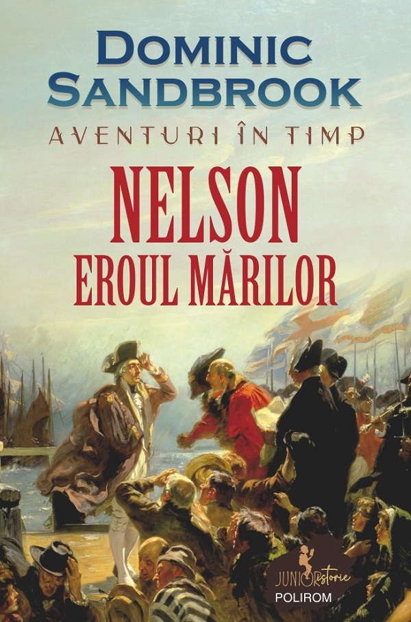 Aventuri in timp. Nelson. Eroul marilor - Dominic Sandbrook