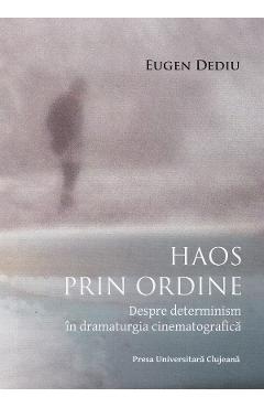 Haos prin ordine. Despre determinism in dramaturgia cinematografica - Eugen Dediu