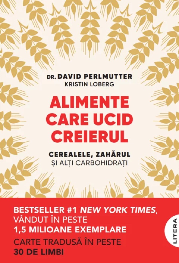 Alimente care ucid creierul. Cerealele, zaharul si alti carbohidrati - Dr. David Perlmutter, Kristin Loberg