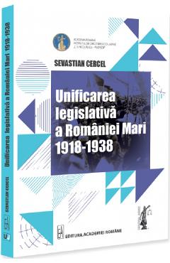 Poza produsului Unificarea legislativa a Romaniei Mari 1918-1938 - Sevastian Cercel
