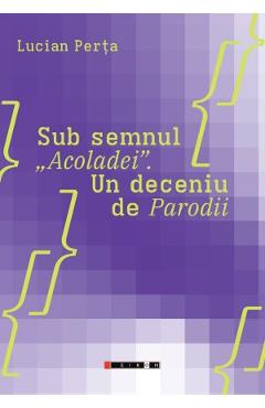 Coperta cărții 'Sub semnul „Acoladei”. Un deceniu de Parodii - Lucian Perța'